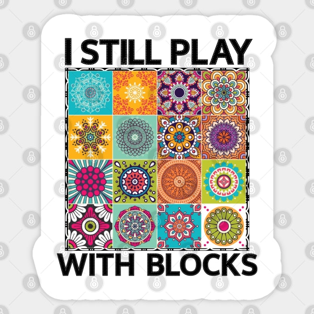 I Still Play With Blocks Funny Quilter Quilting Quilt Sewing Sticker by BEZZAIM